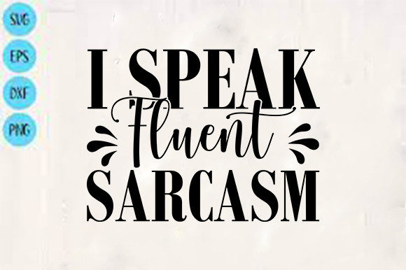 Funny Svg Design, I Speak Fluent Sarcasm: Graphics for Crafts