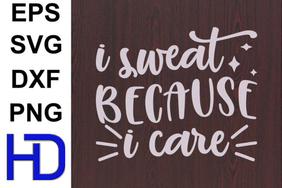 Funny Svg Design, I Sweat Because I Care Graphics and Crafts